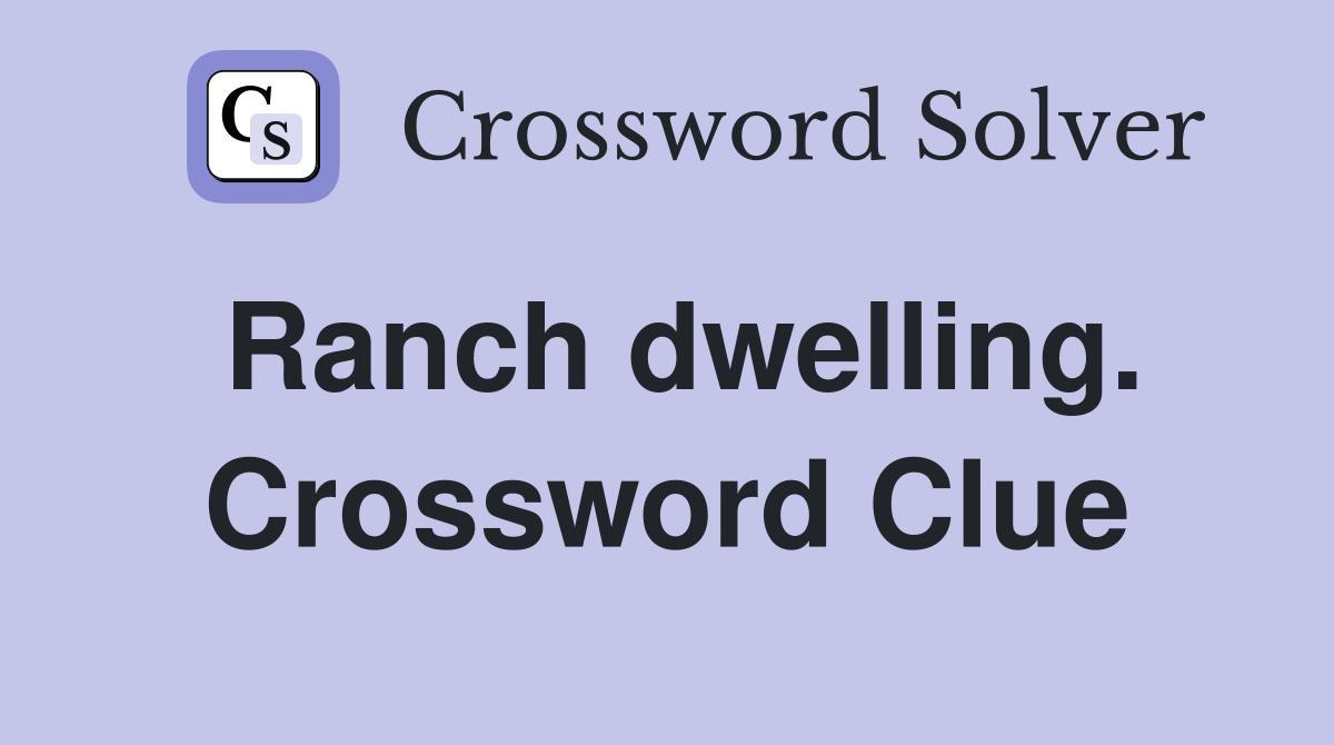 Ranch dwelling. Crossword Clue