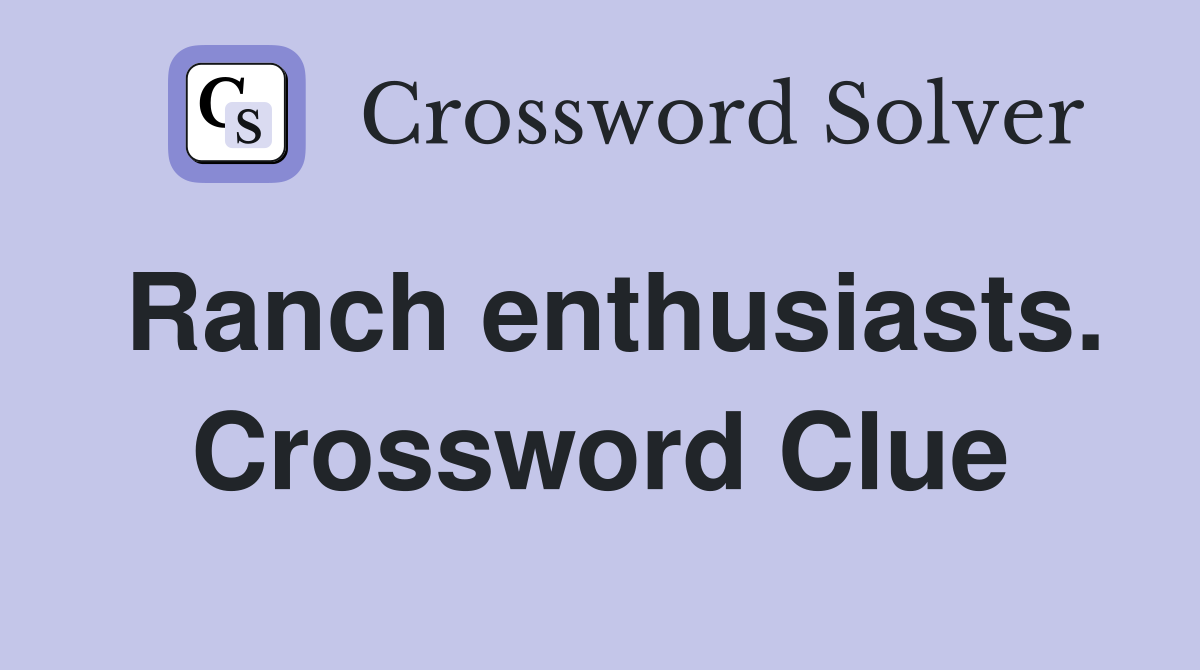 Ranch enthusiasts. Crossword Clue