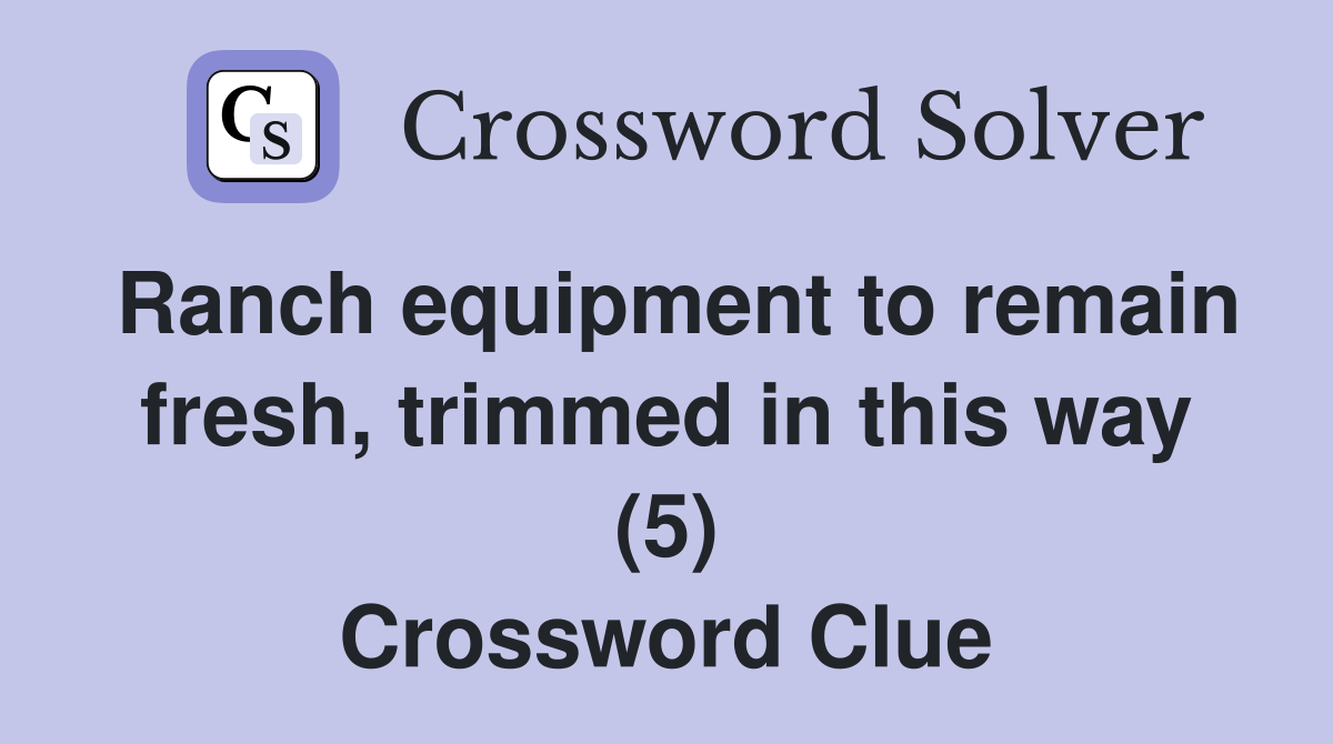 Ranch equipment to remain fresh, trimmed in this way (5) Crossword Clue