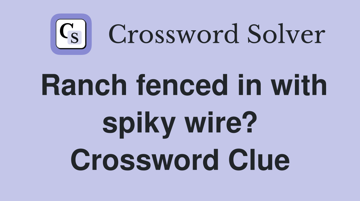 Ranch fenced in with spiky wire? Crossword Clue