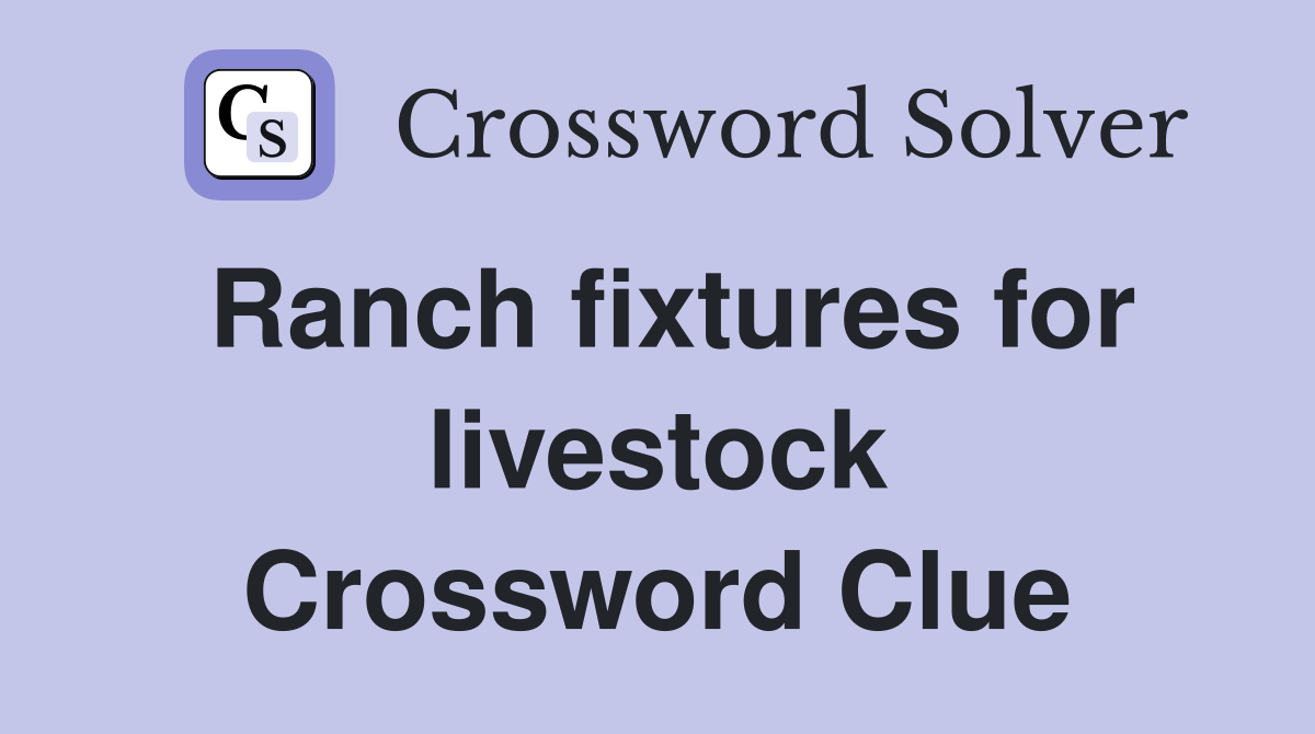 Ranch fixtures for livestock Crossword Clue