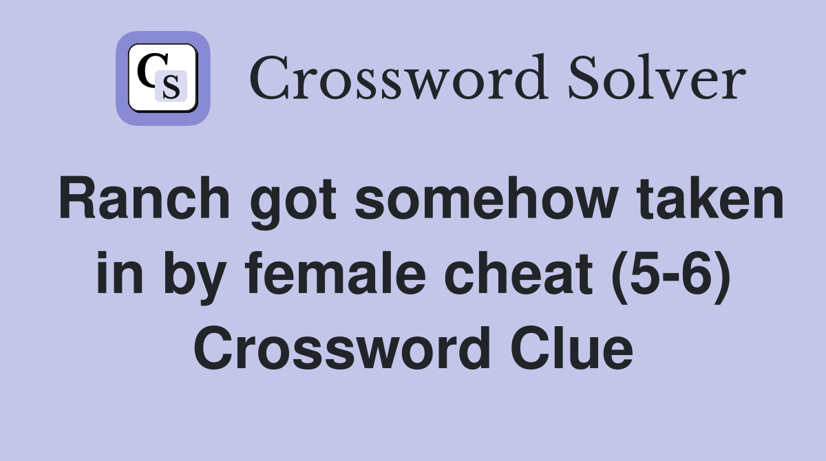 Ranch got somehow taken in by female cheat (5-6) Crossword Clue