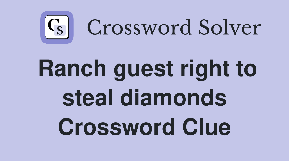 Ranch guest right to steal diamonds Crossword Clue
