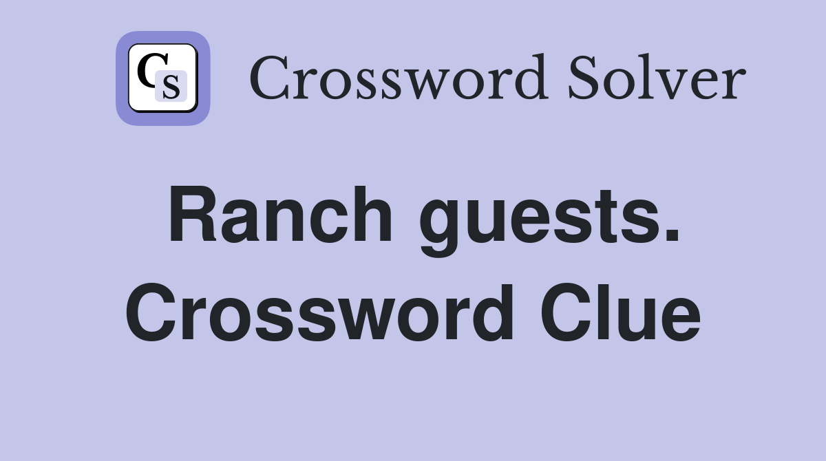 Ranch guests. Crossword Clue