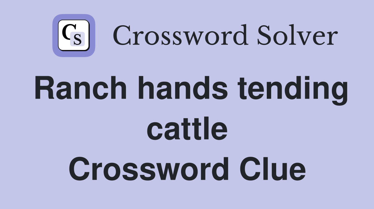 Ranch hands tending cattle Crossword Clue