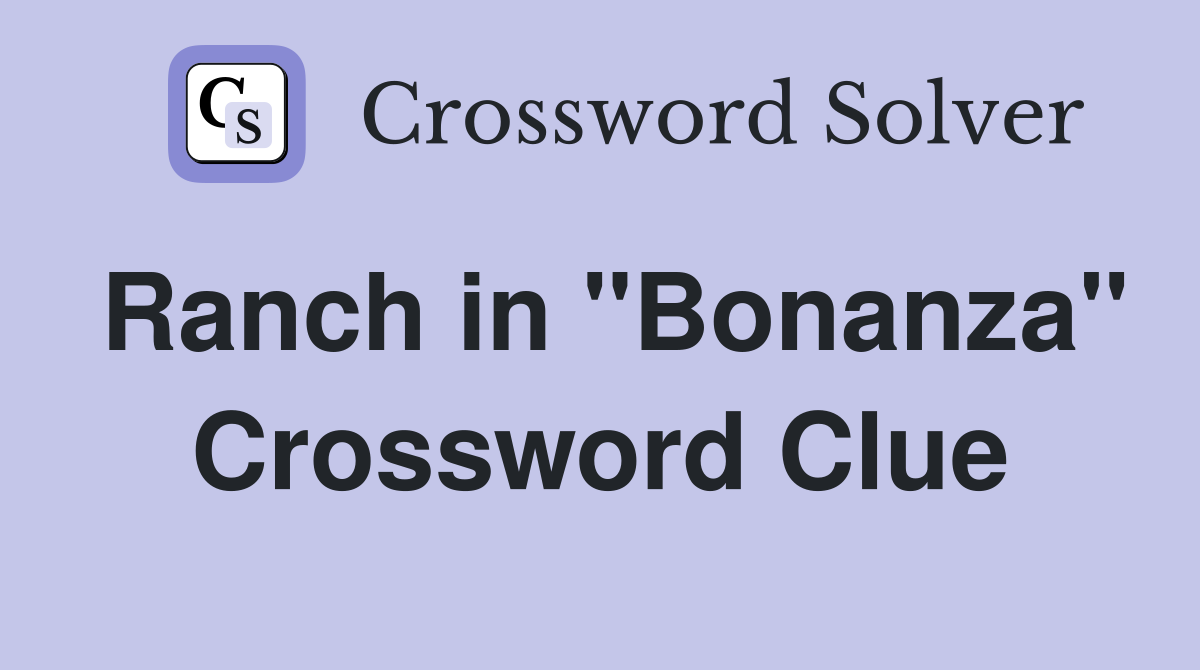 Ranch in "Bonanza" Crossword Clue