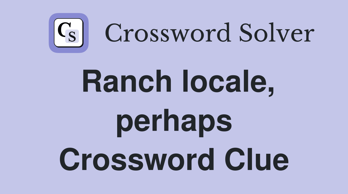 Ranch locale, perhaps Crossword Clue