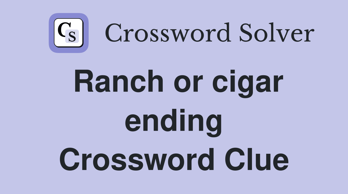 Ranch or cigar ending Crossword Clue