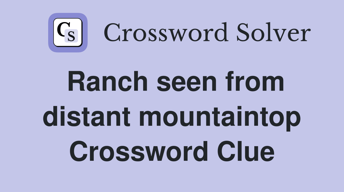 Ranch seen from distant mountaintop Crossword Clue