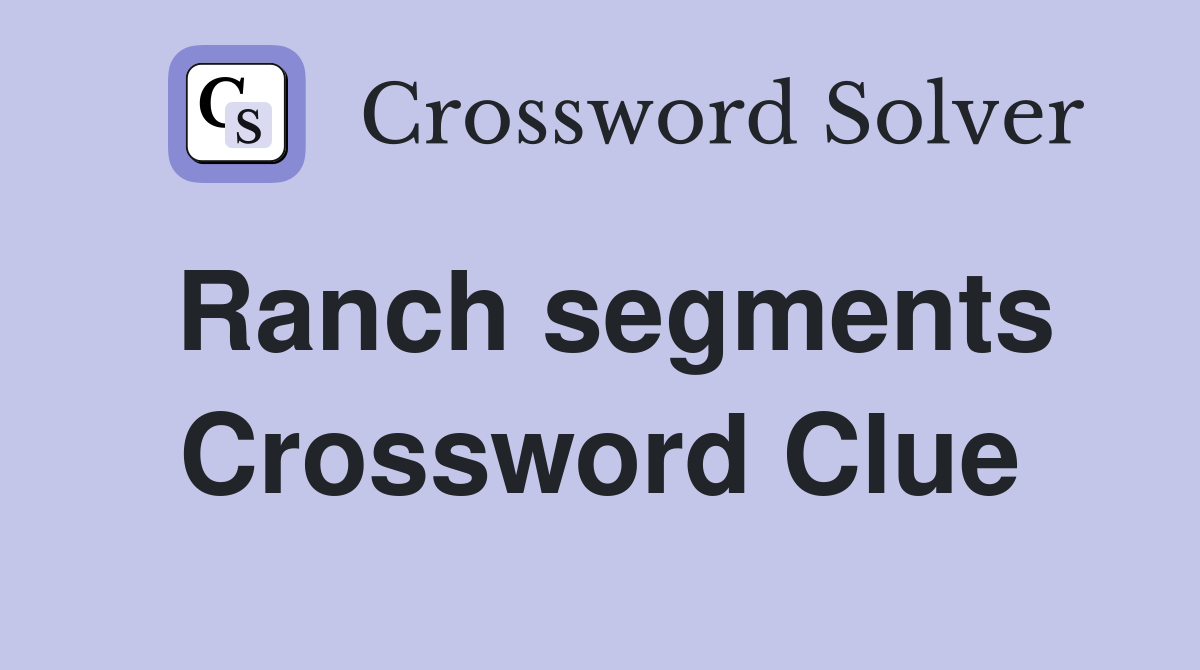 Ranch segments Crossword Clue