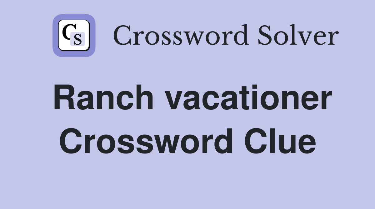 Ranch vacationer Crossword Clue
