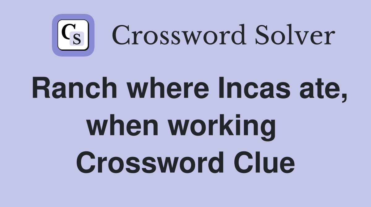 Ranch where Incas ate, when working  Crossword Clue
