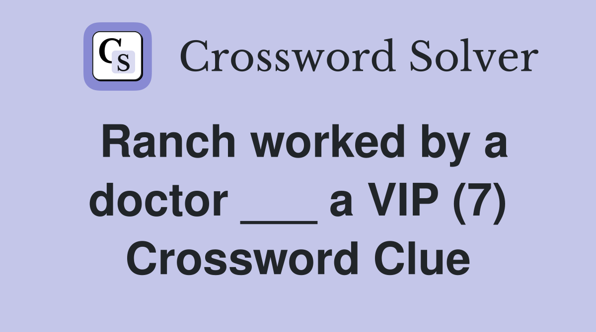 Ranch worked by a doctor ___ a VIP (7) Crossword Clue