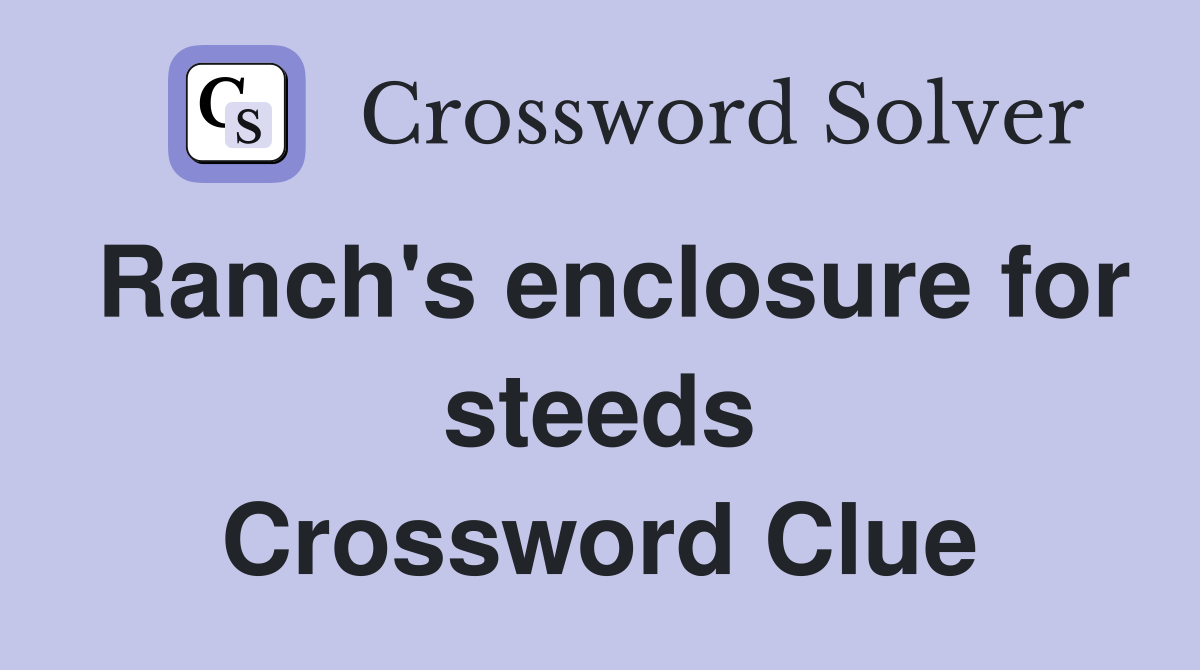 Ranch's enclosure for steeds Crossword Clue