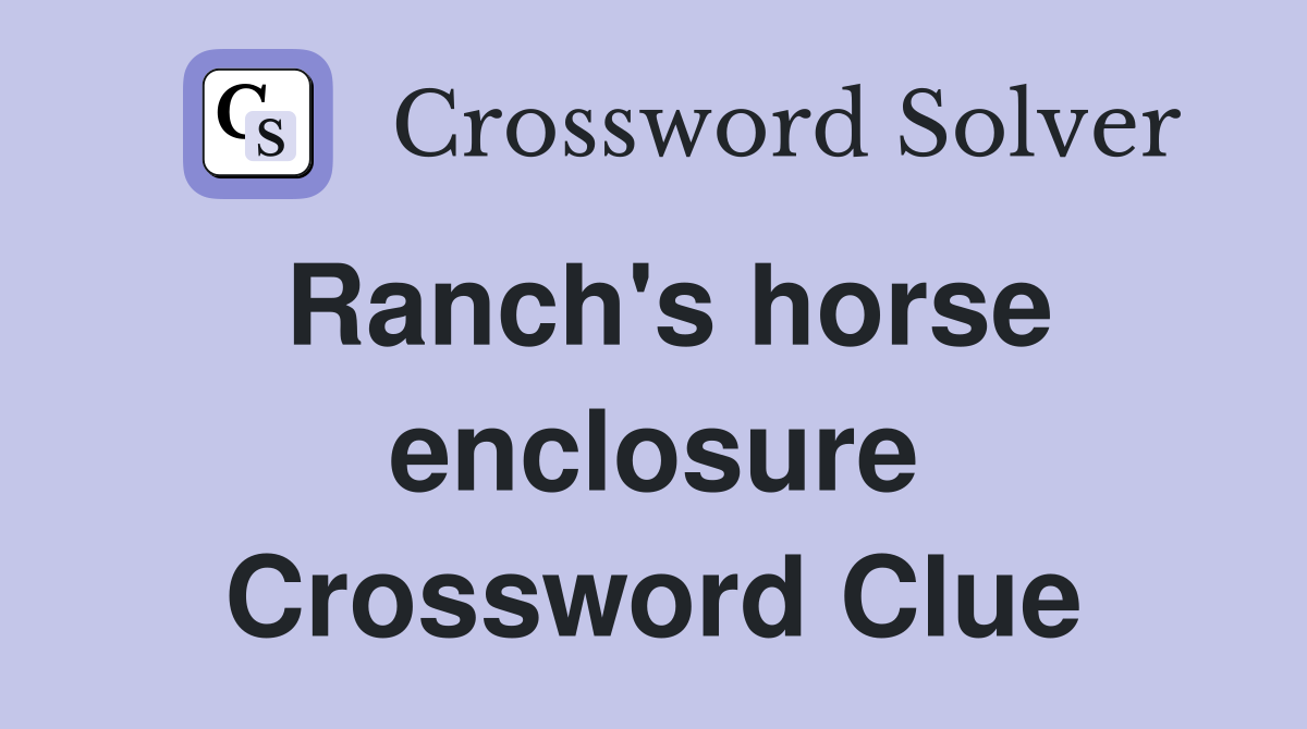 Ranch's horse enclosure Crossword Clue