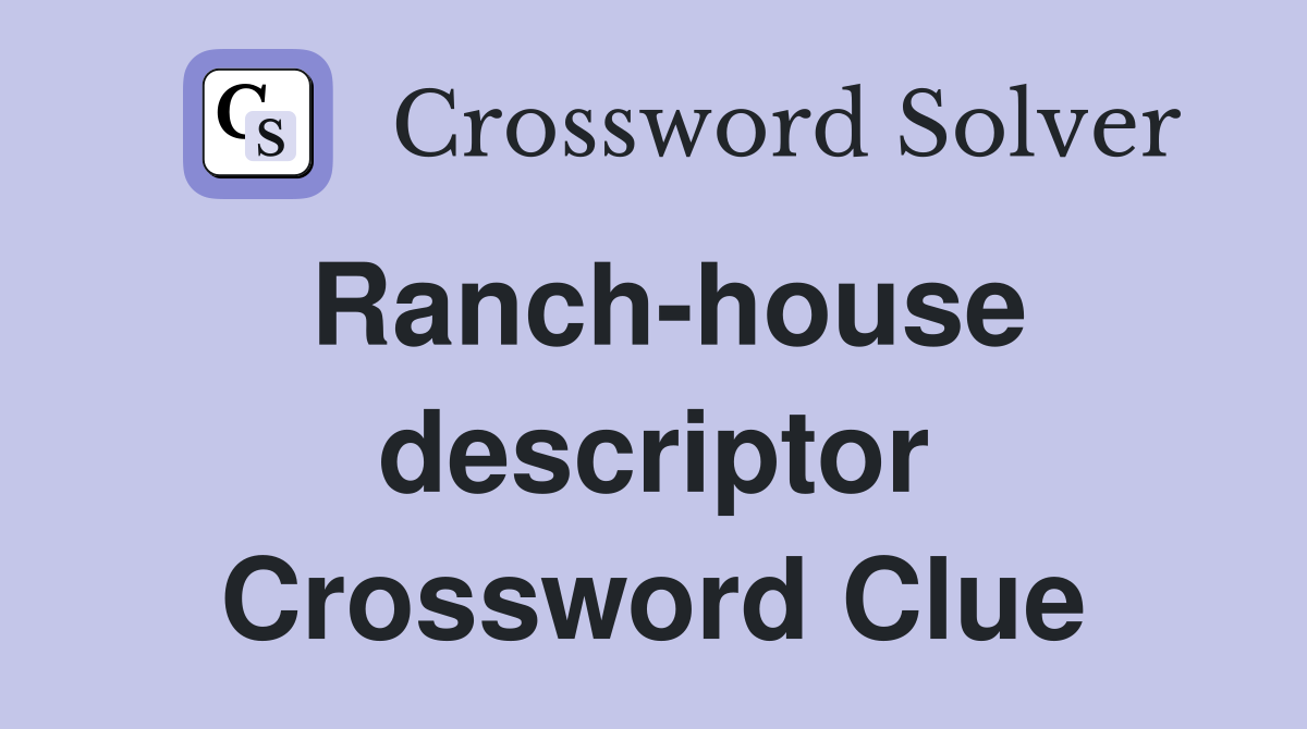 Ranch-house descriptor Crossword Clue