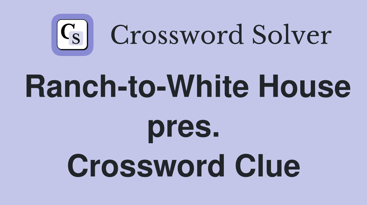 Ranch-to-White House pres. Crossword Clue