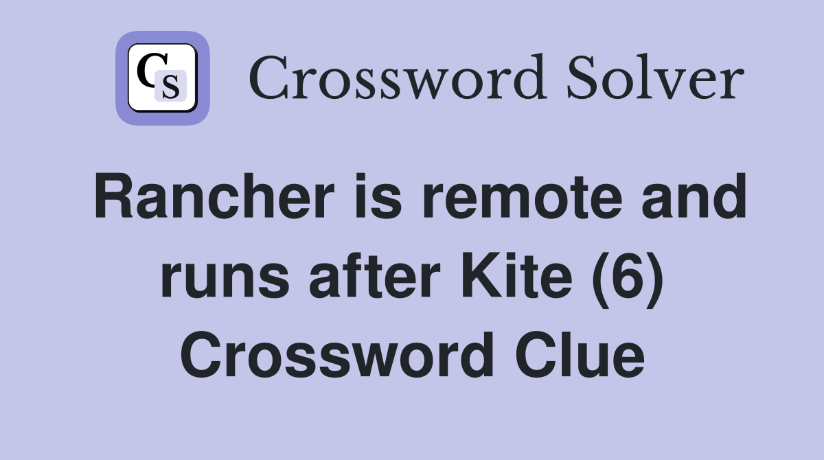 Rancher is remote and runs after Kite (6) Crossword Clue