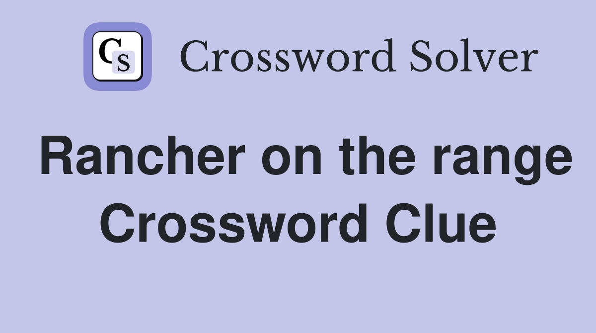 Rancher on the range Crossword Clue