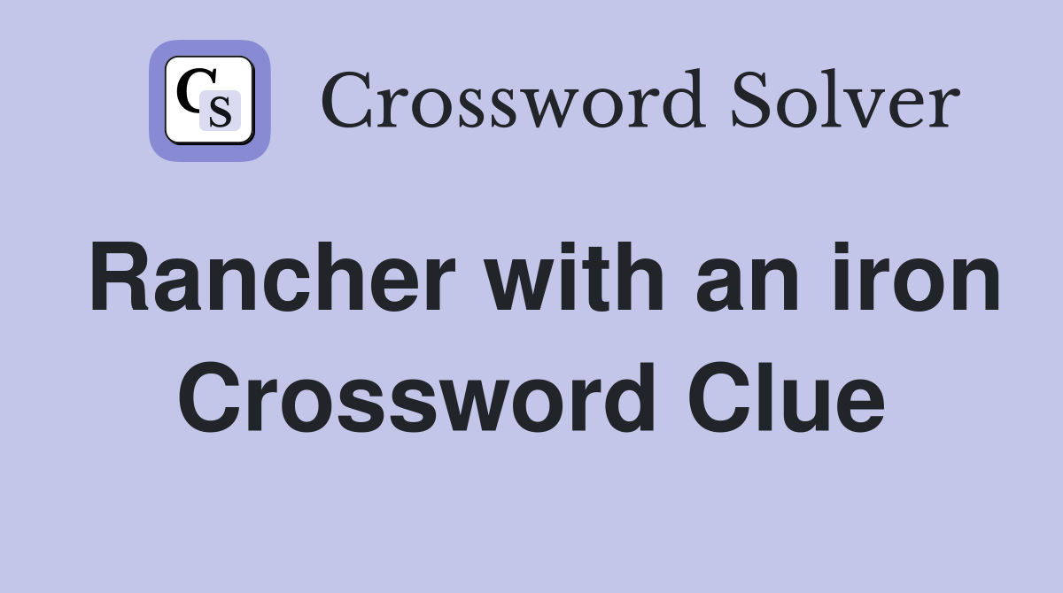 Rancher with an iron Crossword Clue