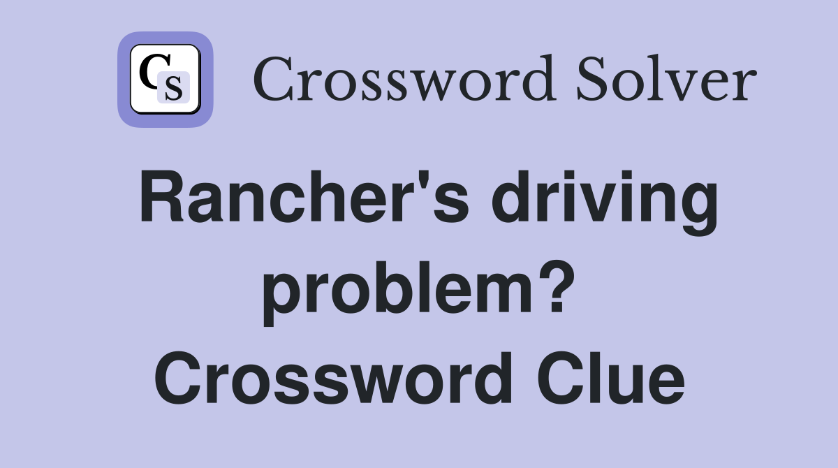 Rancher's driving problem? Crossword Clue