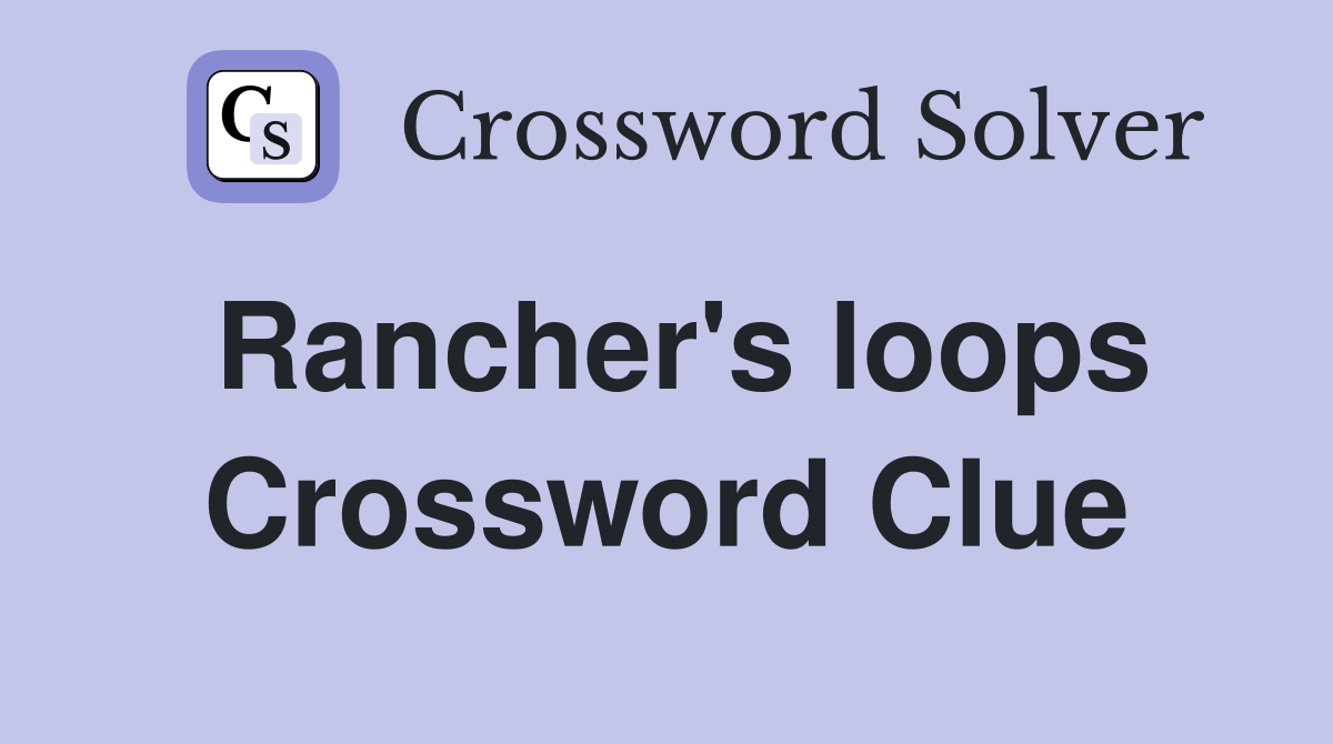 Rancher's loops Crossword Clue