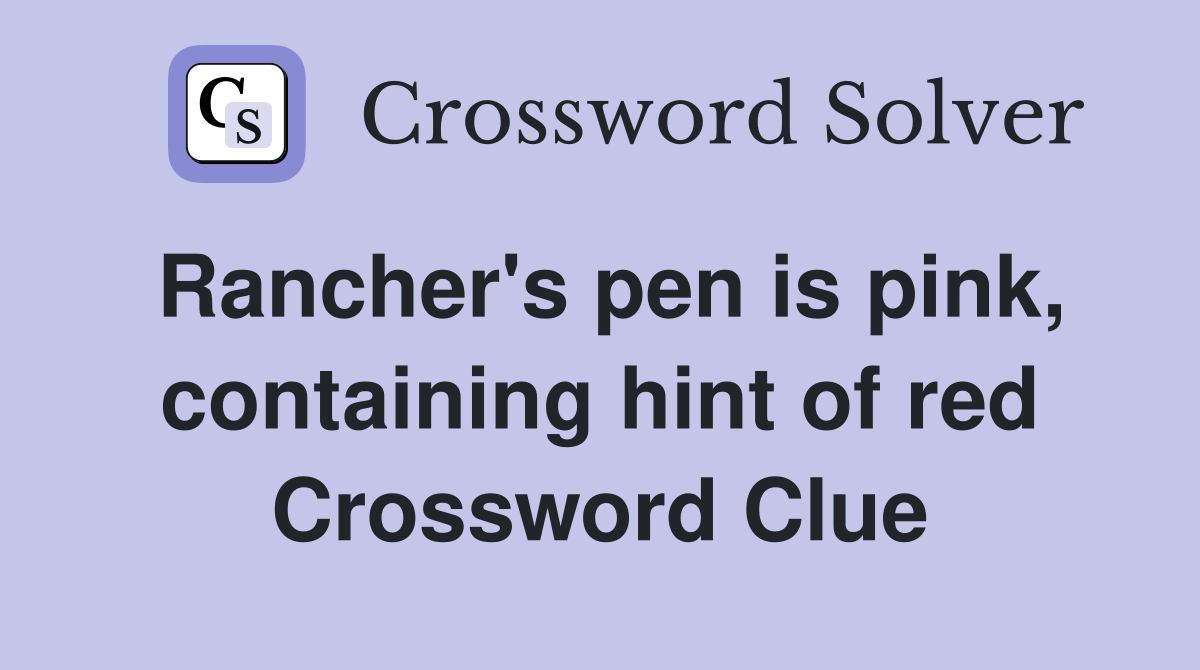 Rancher's pen is pink, containing hint of red Crossword Clue
