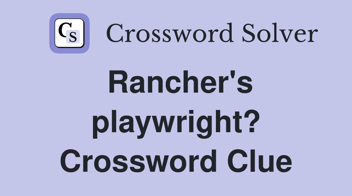 Rancher's playwright? Crossword Clue