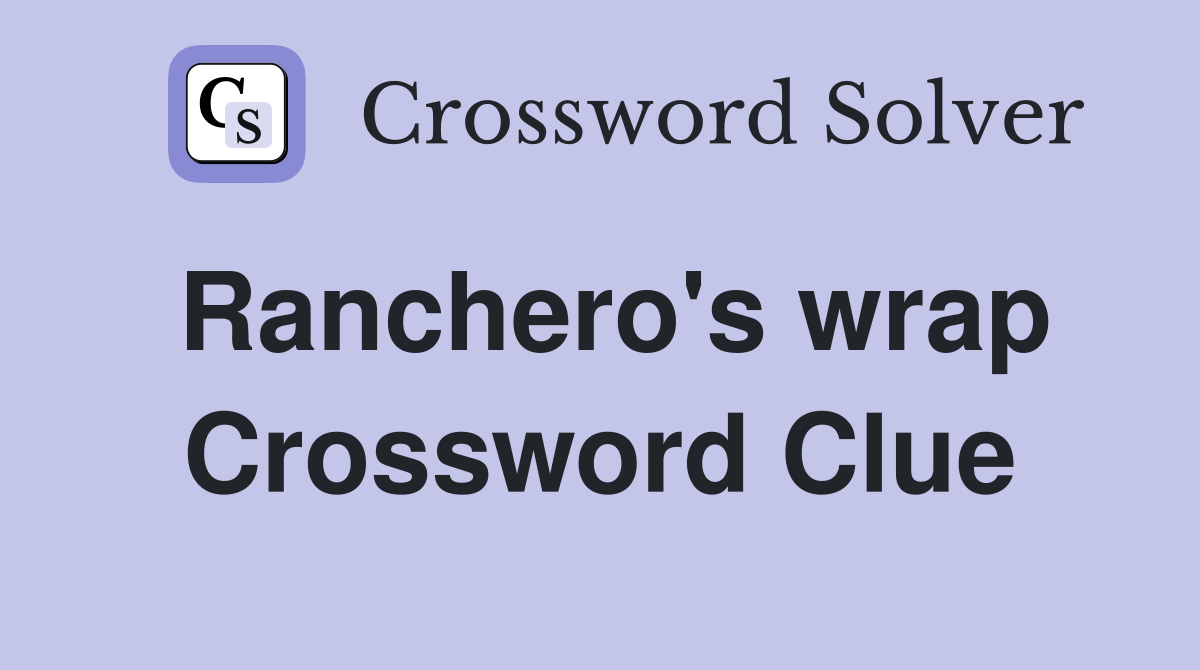 Ranchero's wrap Crossword Clue