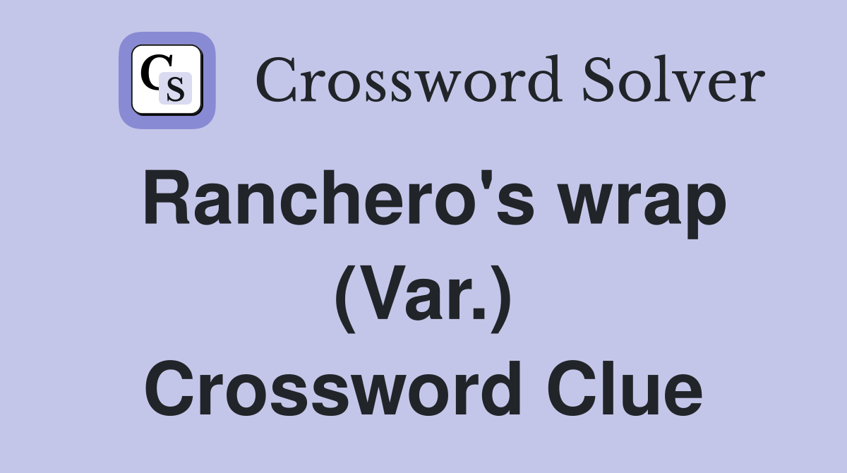 Ranchero's wrap (Var.) Crossword Clue