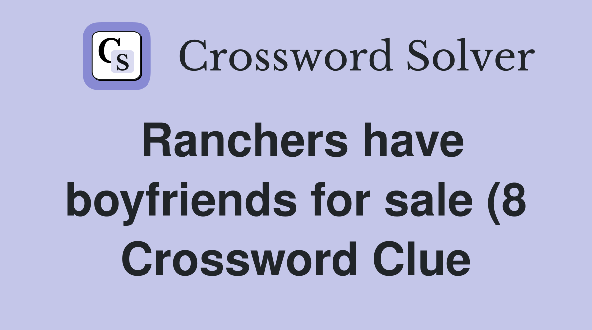 Ranchers have boyfriends for sale (8) Crossword Clue Answers Ranchers have boyfriends for sale (8) Crossword Clue Answers