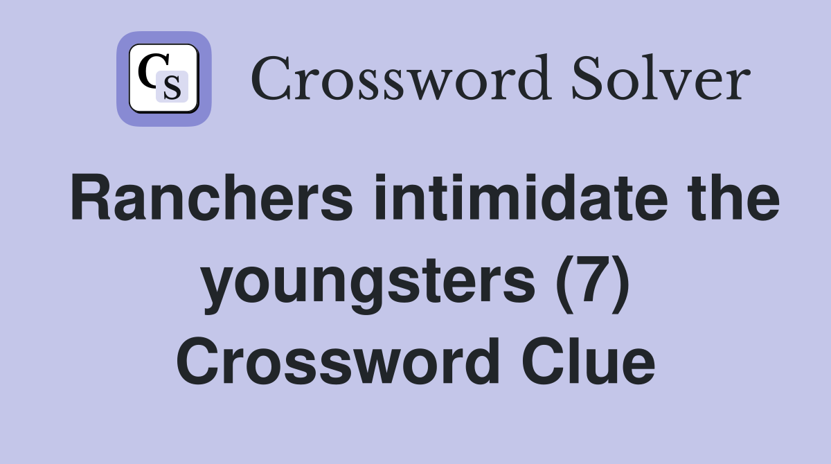 Ranchers intimidate the youngsters (7) Crossword Clue