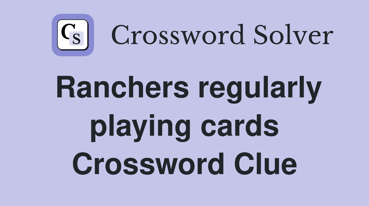 Ranchers regularly playing cards Crossword Clue