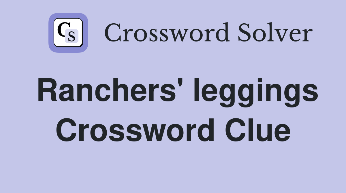 Ranchers' leggings Crossword Clue