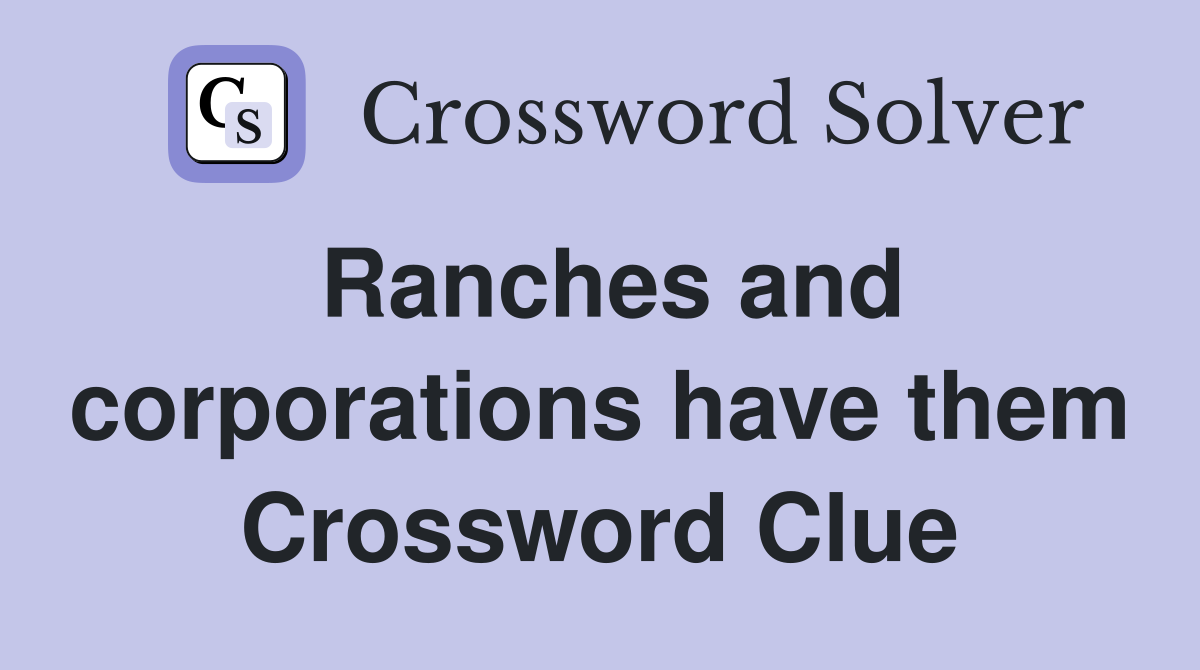 Ranches and corporations have them Crossword Clue