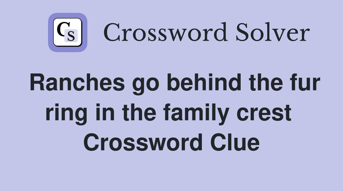 Ranches go behind the fur ring in the family crest  Crossword Clue