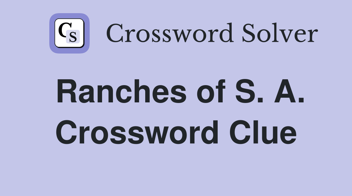 Ranches of S. A. Crossword Clue
