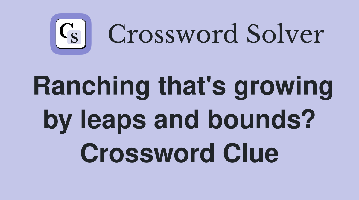 Ranching that's growing by leaps and bounds? Crossword Clue