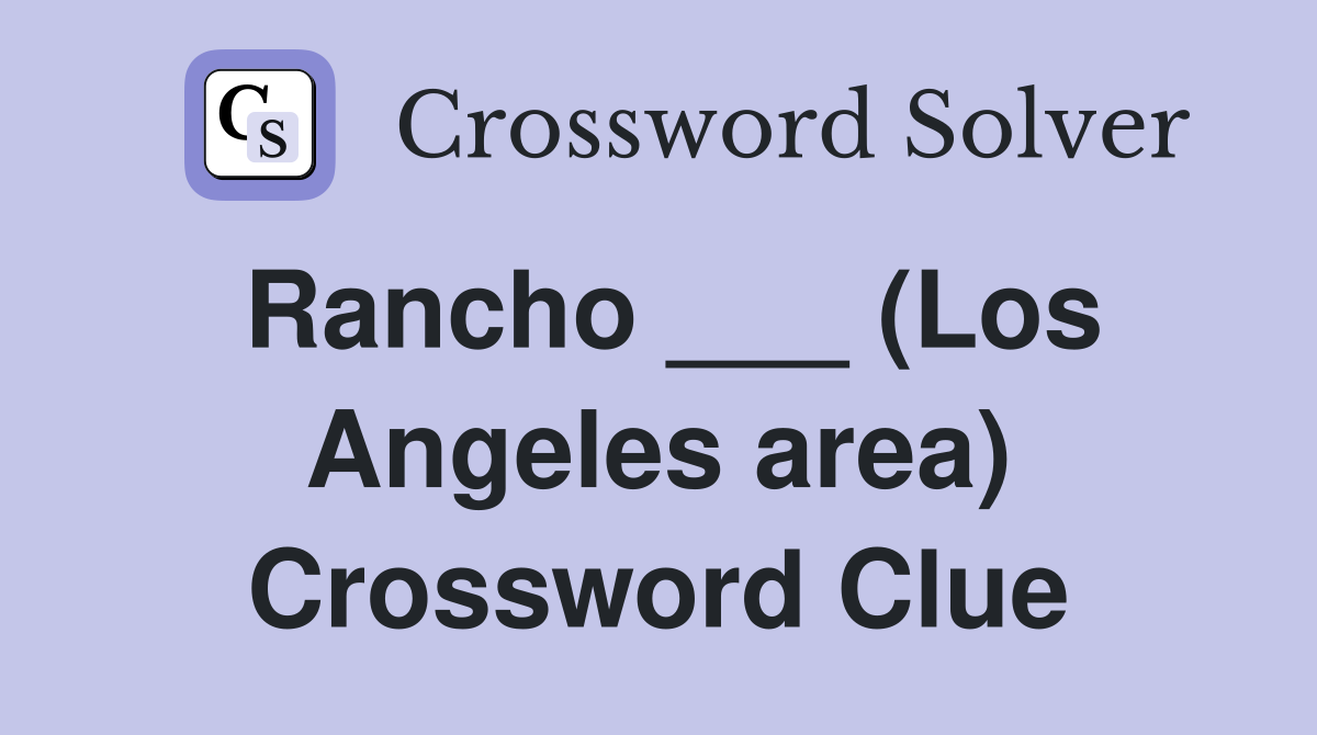 Rancho ___ (Los Angeles area) Crossword Clue