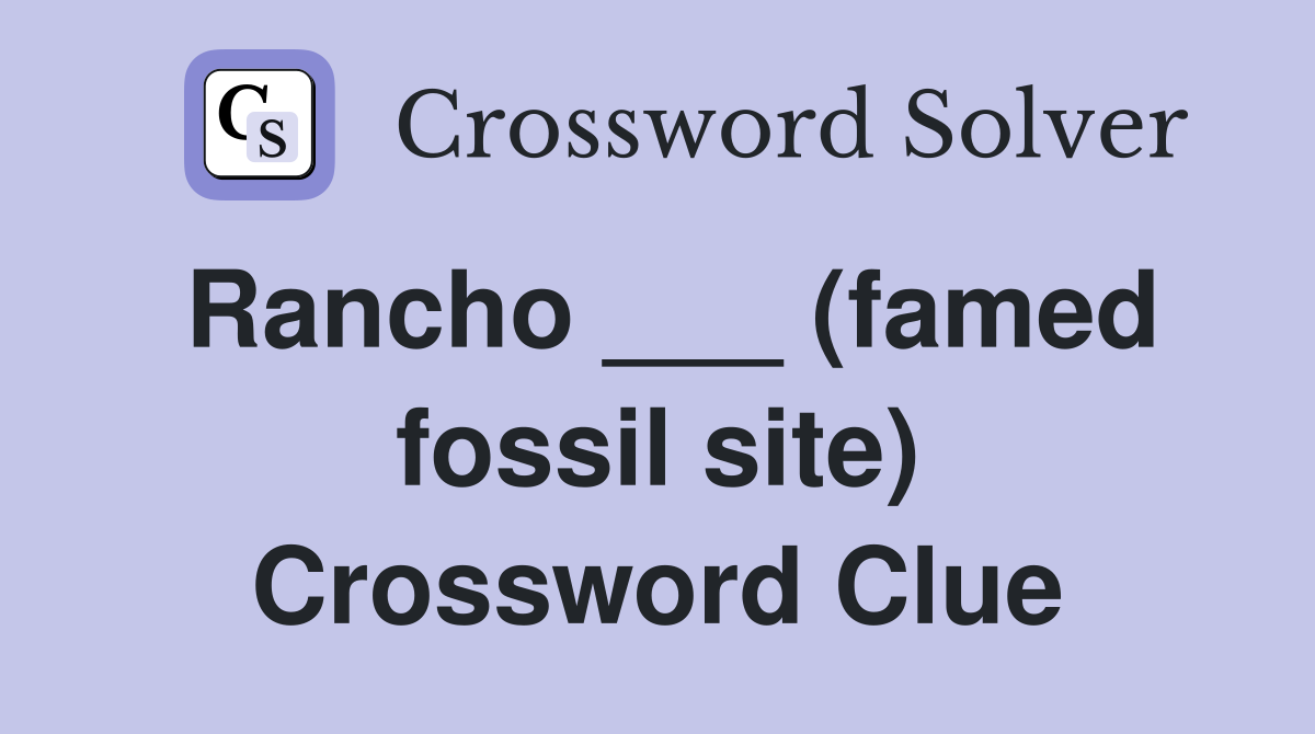 Rancho ___ (famed fossil site) Crossword Clue