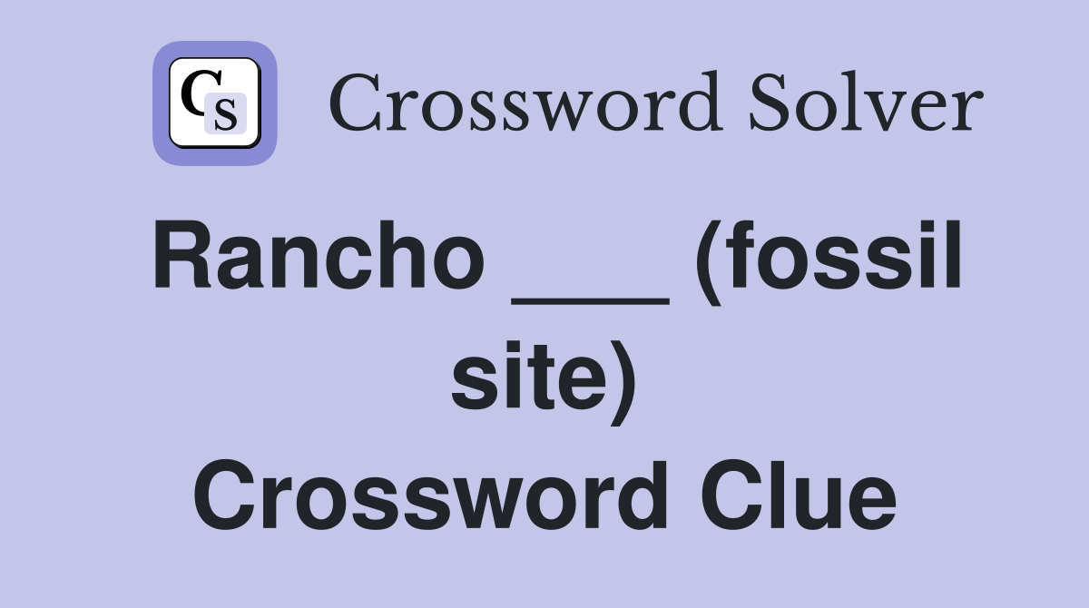 Rancho ___ (fossil site) Crossword Clue