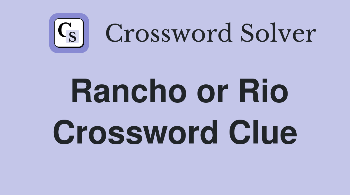 Rancho or Rio Crossword Clue