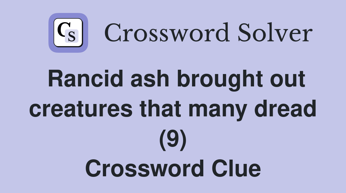 Rancid ash brought out creatures that many dread (9) Crossword Clue