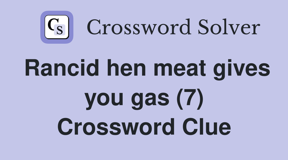 Rancid hen meat gives you gas (7) Crossword Clue