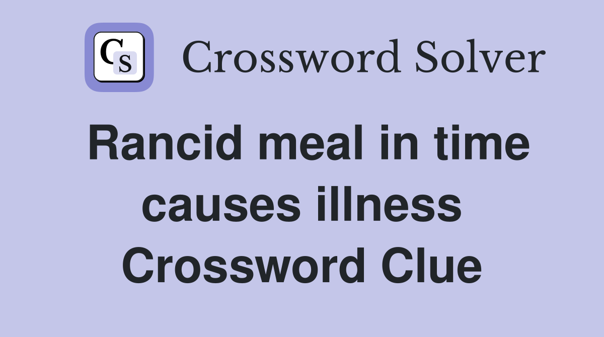 Rancid meal in time causes illness Crossword Clue