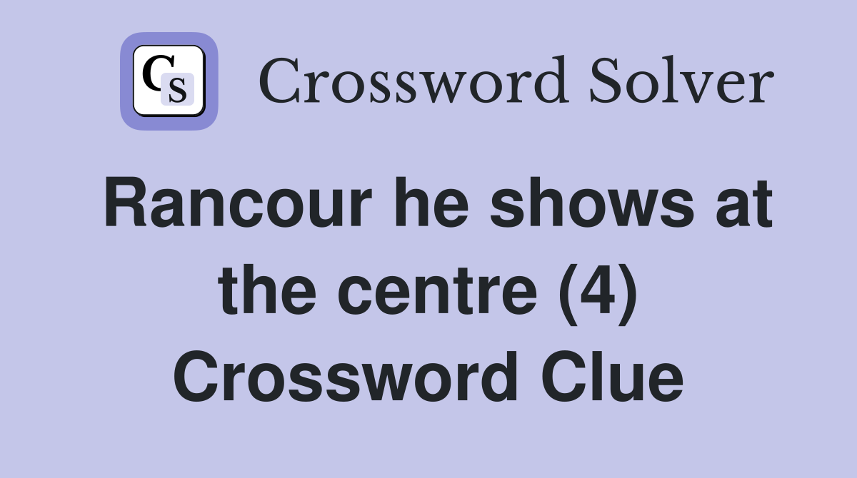 Rancour he shows at the centre (4) Crossword Clue