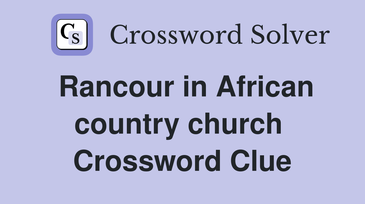 Rancour in African country church  Crossword Clue