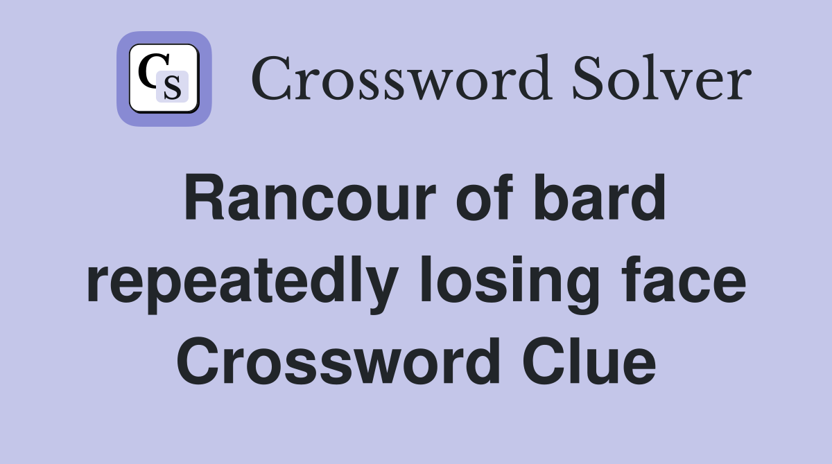 Rancour of bard repeatedly losing face Crossword Clue