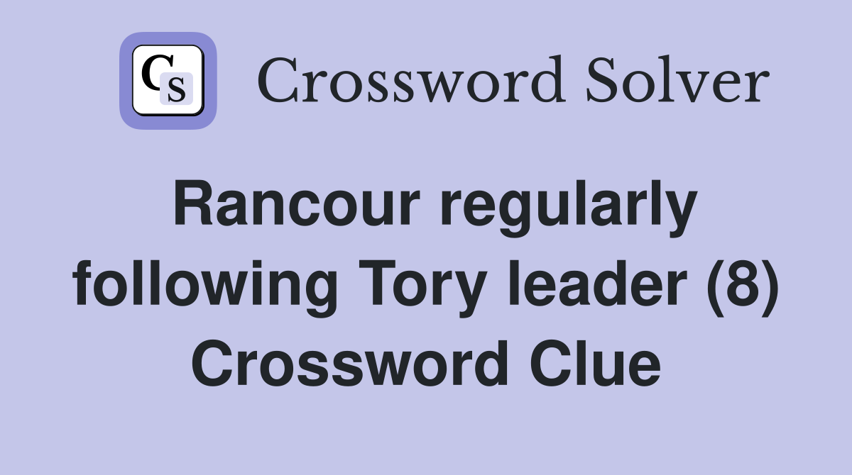 Rancour regularly following Tory leader (8) Crossword Clue