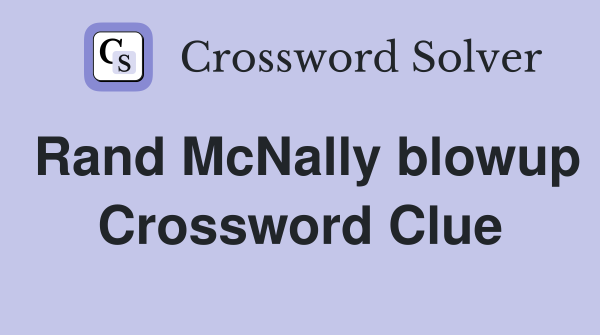 Rand McNally blowup Crossword Clue